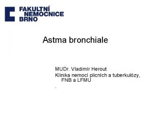 Astma bronchiale MUDr Vladimr Herout Klinika nemoc plicnch