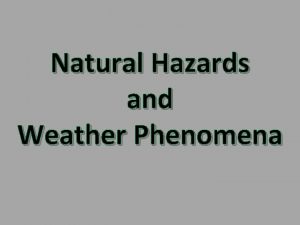 Natural Hazards and Weather Phenomena Weather Atmospheric conditions