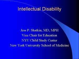 Intellectual Disability Jess P Shatkin MD MPH Vice