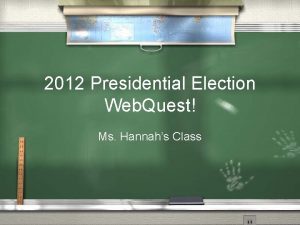 2012 Presidential Election Web Quest Ms Hannahs Class