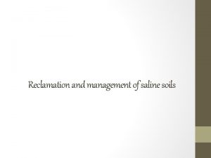 Reclamation and management of saline soils Reclamation of Reclamation and management of saline soils Reclamation of