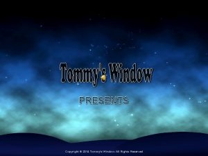 PRESENTS Copyright 2014 Tommys Window All Rights Reserved