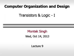 Computer Organization and Design Transistors Logic I Montek