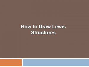 How to Draw Lewis Structures Lewis Structures 1