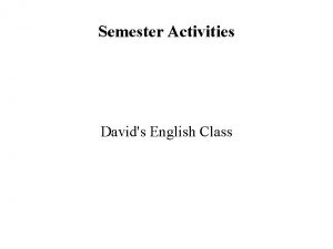Semester Activities Davids English Class Semester Activities Using