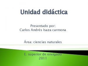 Unidad didctica Presentado por Carlos Andrs Isaza carmona