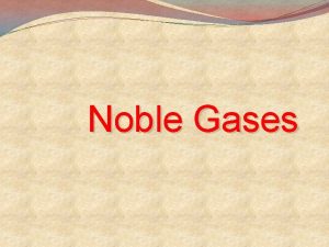 Noble Gases Discovered He 1868 Ar 1894 Ne
