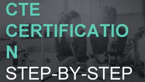 CTE CERTIFICATIO N STEPBYSTEP THERE ARE MULTIPLE PATHWAYS