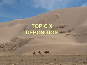 TOPIC X DEPOSITION Deposition The process by which