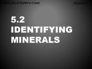 Minerals of Earths Crust 5 2 IDENTIFYING MINERALS