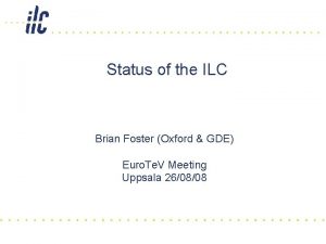 Status of the ILC Brian Foster Oxford GDE