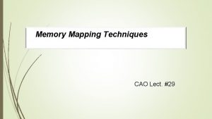 Memory Mapping Techniques CAO Lect 29 Outline Memory