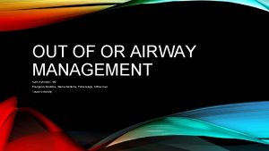 OUT OF OR AIRWAY MANAGEMENT Karin Halvorson MD