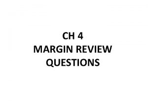 CH 4 MARGIN REVIEW QUESTIONS 1 How did