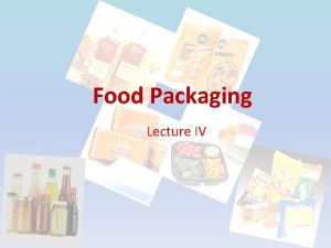 Food Packaging Lecture IV Packaging is a critical