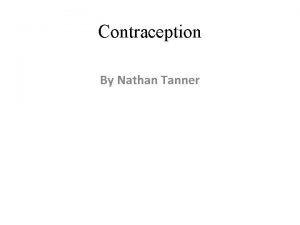 Contraception By Nathan Tanner What is Contraception Contraceptives