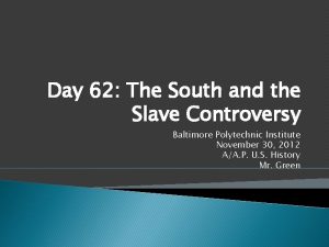 Day 62 The South and the Slave Controversy