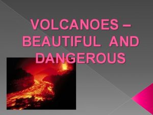 VOLCANOES BEAUTIFUL AND DANGEROUS What are volcanoes Volcanoes