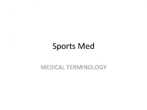 Sports Med MEDICAL TERMINOLOGY Main Objective Learn Medical