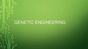 GENETIC ENGINEERING Genetic Engineering The direct manipulation of