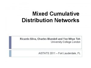 Mixed Cumulative Distribution Networks Ricardo Silva Charles Blundell