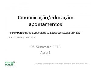 Comunicaoeducao apontamentos FUNDAMENTOS EPISTEMOLGICOS DA EDUCOMUNICAOCCA0287 Prof Dr
