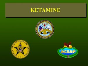 KETAMINE KETAMINE CONTENT What is Ketamine History How