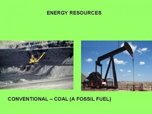 ENERGY RESOURCES CONVENTIONAL COAL A FOSSIL FUEL FOSSIL