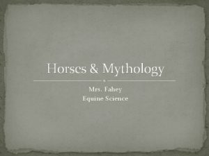 Horses Mythology Mrs Fahey Equine Science What is