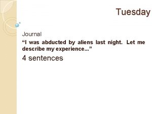 Tuesday Journal I was abducted by aliens last