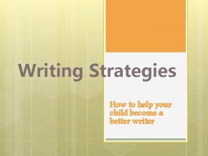 Writing Strategies How to help your child become