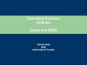 Operating Systems ECE 344 Disks and RAID Ashvin Operating Systems ECE 344 Disks and RAID Ashvin