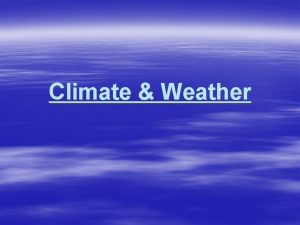 Climate Weather WEATHER vs CLIMATE Weather the shortterm