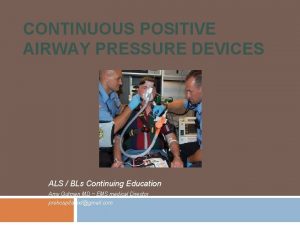 CONTINUOUS POSITIVE AIRWAY PRESSURE DEVICES ALS BLs Continuing