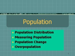 Population Distribution t Measuring Population t Population Change