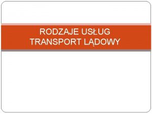 RODZAJE USUG TRANSPORT LDOWY Transport i czno Komunikacja