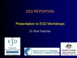 ESD REPORTING Presentation to ESD Workshops Dr Rick