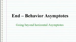 End Behavior Asymptotes Going beyond horizontal Asymptotes We