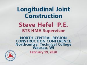 Longitudinal Joint Construction Steve Hefel P E BTS