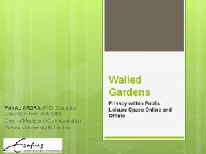 Walled Gardens PAYAL ARORA Ph D Columbia University