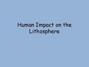 Human Impact on the Lithosphere Urbanization Destroying natural