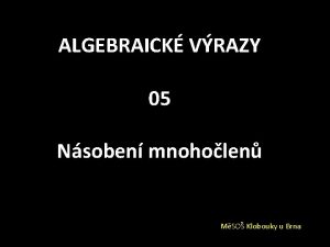 ALGEBRAICK VRAZY 05 Nsoben mnoholen MSO Klobouky u