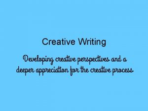 Creative Writing Developing creative perspectives and a deeper
