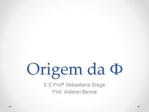 Origem da F E E Prof Sebastiana Braga