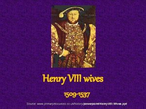 Henry VIII wives 1509 1537 Source www primaryresources