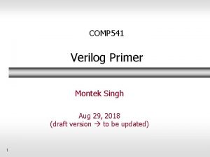 COMP 541 Verilog Primer Montek Singh Aug 29