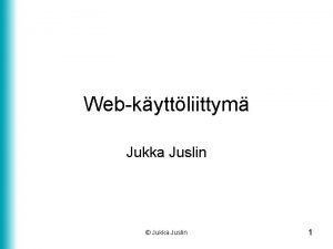 Webkyttliittym Jukka Juslin Jukka Juslin 1 Yleist Tm