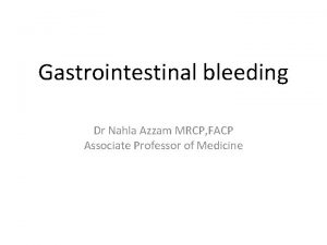 Gastrointestinal bleeding Dr Nahla Azzam MRCP FACP Associate