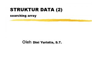 STRUKTUR DATA 2 searching array Oleh Dini Yuristia