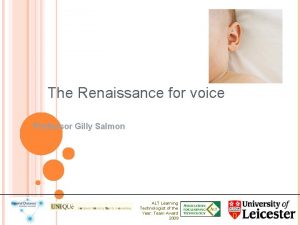 The Renaissance for voice Professor Gilly Salmon ALT